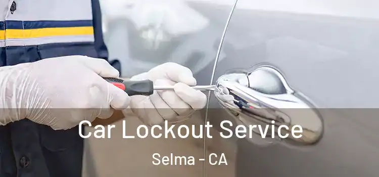  Car Lockout Service Selma - CA