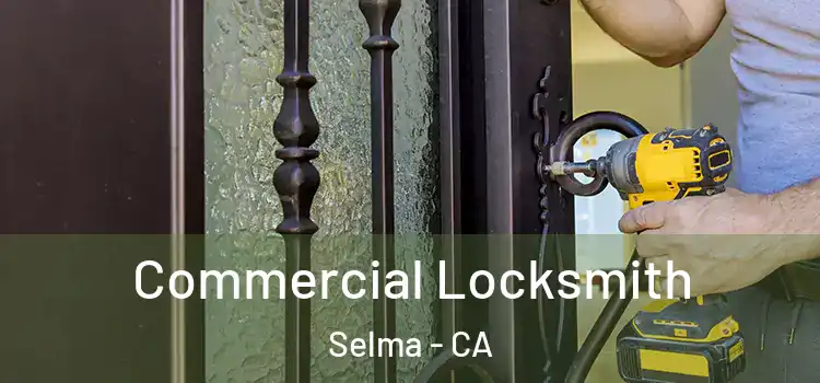  Commercial Locksmith Selma - CA