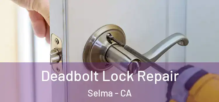Deadbolt Lock Repair Selma - CA