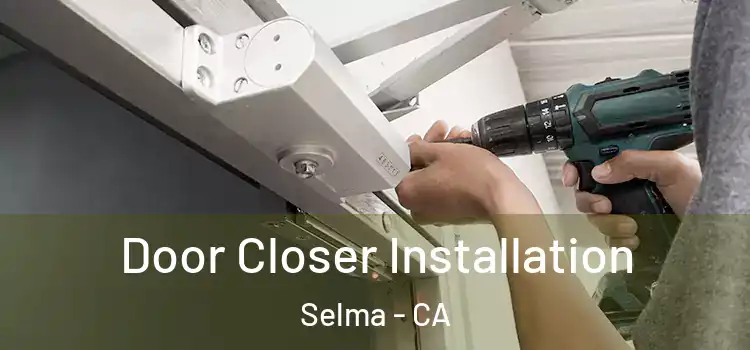  Door Closer Installation Selma - CA