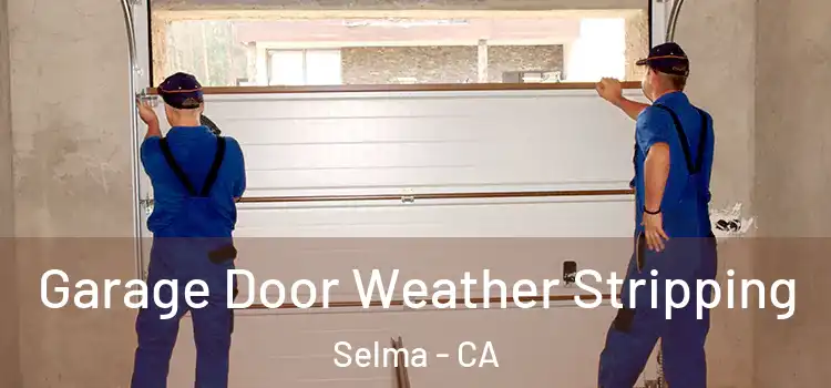  Garage Door Weather Stripping Selma - CA