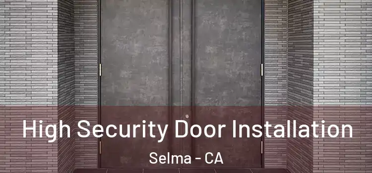  High Security Door Installation Selma - CA