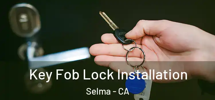 Key Fob Lock Installation Selma - CA