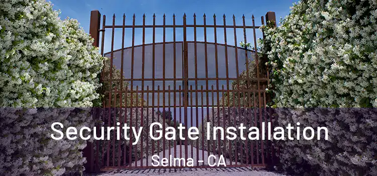  Security Gate Installation Selma - CA